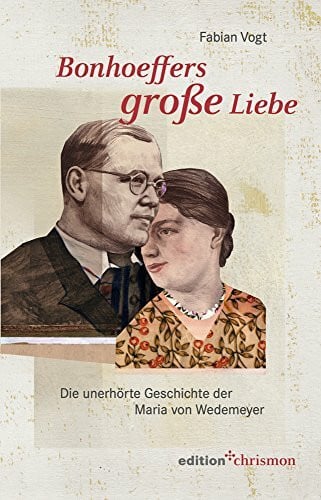 Vogt, Fabian Bonhoeffers große Liebe: Die unerhörte Geschichte der Maria von Wedemeyer