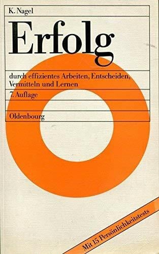 Nagel, Kurt Erfolg: Durch effizientes Arbeiten, Entscheiden, Vermitteln und Lernen