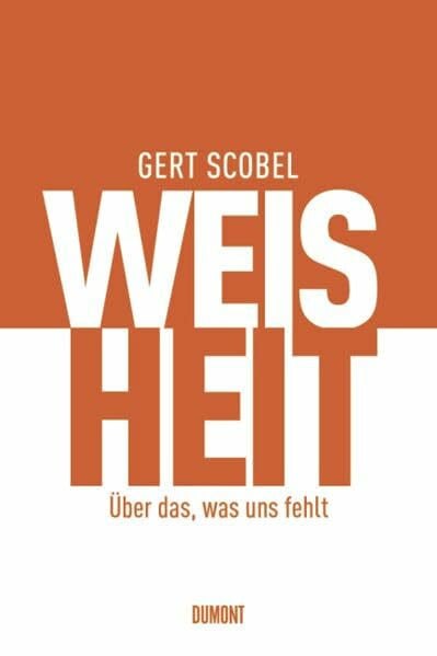 Scobel, Gert Weisheit: Über das, was uns fehlt