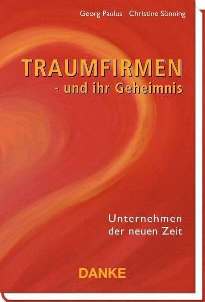 Georg Paulus Traumfirmen - und ihr Geheimnis: Unternehmen der neuen Zeit