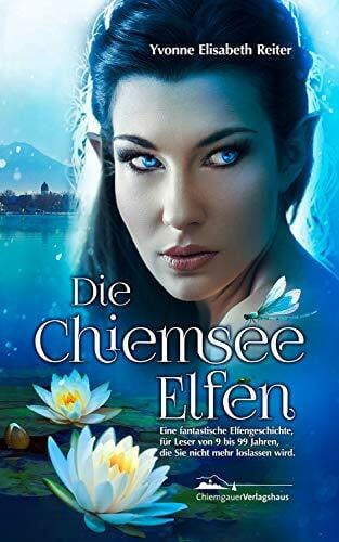 Reiter, Yvonne Elisabeth Die Chiemsee Elfen: Eine fantastische Elfengeschichte die Sie nicht mehr loslassen wird