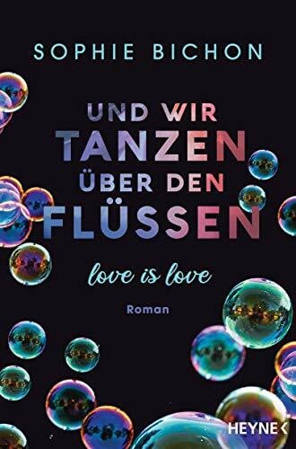 Bichon, Sophie Und wir tanzen über den Flüssen: Love is Love - Roman (Love is Love-Reihe, Band 3)