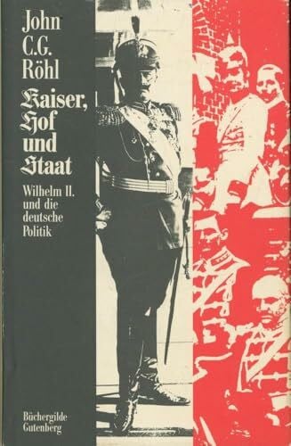 John C. G. Röhl Kaiser, Hof und Staat Wilhelm II. und die deutsche Politik