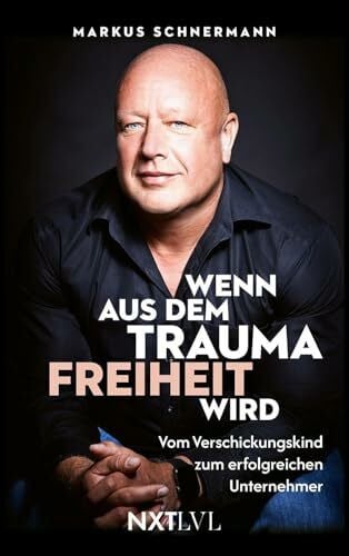 Schnermann, Markus Wenn aus dem Trauma Freiheit wird – Vom Verschickungskind zum erfolgreichen Unternehmer, bewegende Biografie über Missbrauch, Heilung & Resilienz, ... zum erfolgreichen Unternehmer