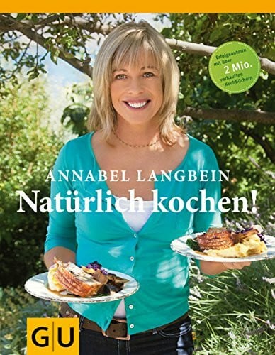 Langbein, Annabel Natürlich kochen: Autorin von weltweit über 1 Million verkauften Kochbüchern