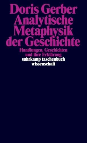 Gerber, Doris Analytische Metaphysik der Geschichte: Handlungen, Geschichten und ihre Erklärung (suhrkamp taschenbuch wissenschaft)