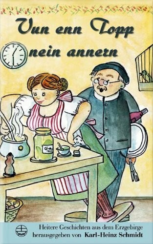 Schmidt, Karl H Vun enn Topp nein annern: Heitere Geschichten aus dem Erzgebirge: Heitere Geschichten aus dem Erzgebirge. Ein Buch für Topfgucker und solche, die nach Neuem gieren