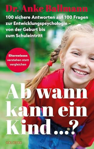 Ballmann, Dr. Anke Ab wann kann ein Kind: 100 sichere Antworten auf 100 Fragen der Entwicklungspsychologie. Von der Geburt bis zum Schuleintritt - ELTERNWISSEN - ... statt vergleichen. Entwicklungsphasen
