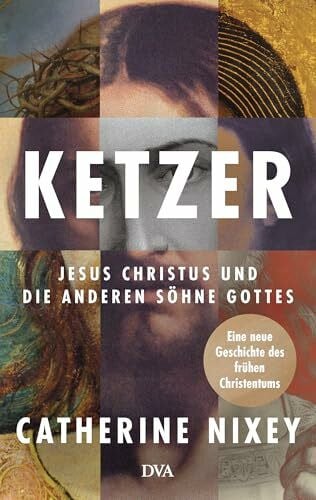 Hartz, Cornelius Ketzer: Jesus Christus und die anderen Söhne Gottes - Eine neue Geschichte des frühen Christentums