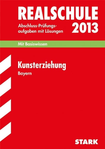 Winkelmeyr, Stefan Abschluss-Prüfungsaufgaben Realschule Bayern. Mit Lösungen / Kunsterziehung 2013: Mit Basiswissen. Prüfungsaufgaben 2008-2012