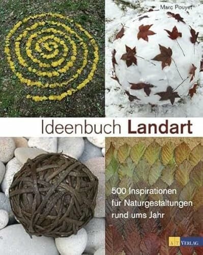 Pouyet, Marc Ideenbuch Landart: 300 Inspirationen für Naturgestaltungen rund ums Jahr