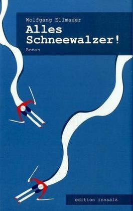 Ellmauer, Wolfgang Alles Schneewalzer!: Satirischer Roman über Medien und Sport
