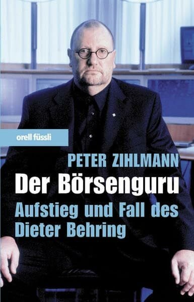Zihlmann, Peter Der Börsenguru: Aufstieg und Fall des Dieter Behring