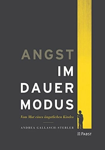 Gallasch-Stebler, Andrea Angst im Dauermodus: Vom Mut eines ängstlichen Kindes