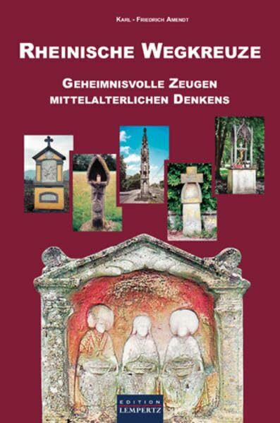 Amendt, Karl-Friedrich Rheinische Wegkreuze: Geheimnisvolle Zeugen Mittelalterlichen Denkens