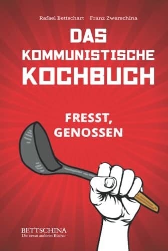 Zwerschina, Franz Das kommunistische Kochbuch: Das kulinarische Manifest - ein revolutionäres und lustiges Kochbuch mit sozialistisch-köstlichen Rezepten