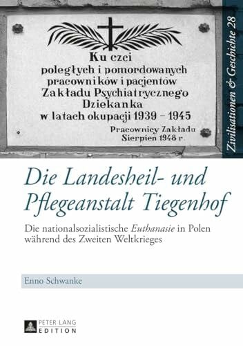 Schwanke, Enno Die Landesheil- und Pflegeanstalt Tiegenhof: Die nationalsozialistische 'Euthanasie' in Polen waehrend des Zweiten Weltkrieges: Die ... History / Civilisations et Histoire, Band 28)