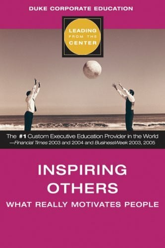 Duke Corporate Education, . Inspiring Others (Leading from the Center): What Really Motivates People