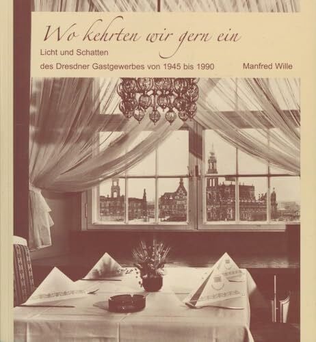 Manfred Wille Wo kehrten wir gern ein: Licht und Schatten des Dresdner Gastgewerbes von 1945 bis 1990