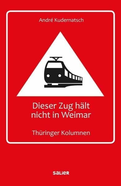 Kudernatsch, André Dieser Zug hält nicht in Weimar: Thüringer Kolumnen