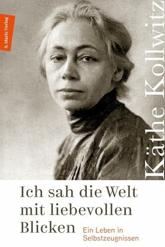 Kollwitz, Käthe Ich sah die Welt mit liebevollen Blicken: Ein Leben in Selbstzeugnissen