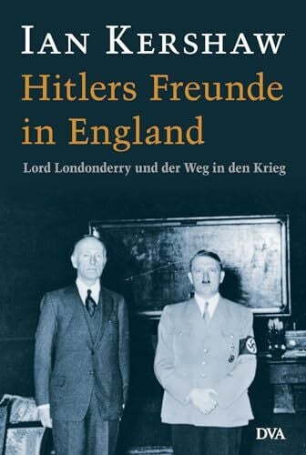 Schmidt, Klaus-Dieter Hitlers Freunde in England: Lord Londonderry und der Weg in den Krieg - Eine Studie des herausragenden englischen Historikers über die Verstrickungen ... Hochadels in den Nationalsozialismus