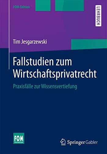 Jesgarzewski, Tim Fallstudien zum Wirtschaftsprivatrecht: Praxisfälle zur Wissensvertiefung (FOM-Edition)