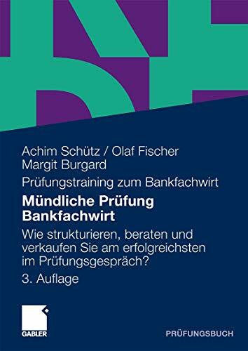 Schutz, Achim Mündliche Prüfung Bankfachwirt: Wie strukturieren, beraten und verkaufen Sie am erfolgreichsten im Prüfungsgespräch (German Edition)