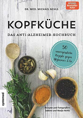 Nehls, Dr. med. Michael Kopfküche. Das Anti-Alzheimer-Kochbuch: 50 unvergessliche Rezepte gegen Alzheimer & Co.