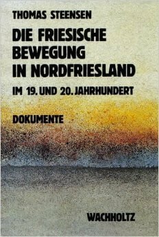 Steensen, Thomas Die friesische Bewegung in Nordfriesland im 19. und 20. Jahrhundert: Dokumente