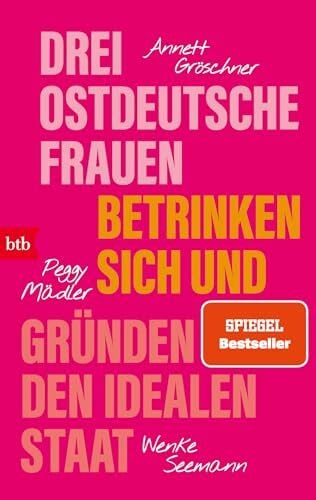 Seemann, Wenke Drei ostdeutsche Frauen betrinken sich und gründen den idealen Staat