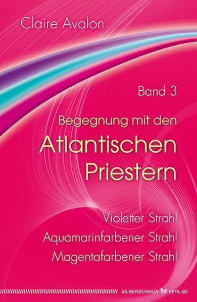 Claire Avalon Begegnung mit den Atlantischen Priestern Band 3: Violetter Strahl, Aquamarinfarbener Strahl, Magentafarbener Strahl