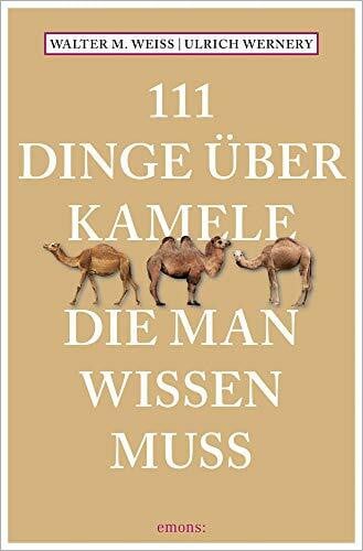 Weiss, Walter M. 111 Dinge über Kamele, die man wissen muss (111 Tiere)