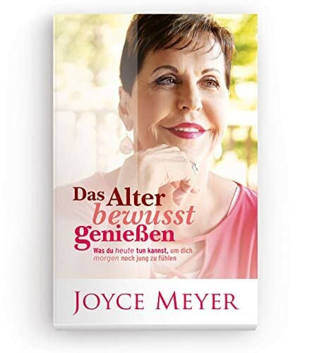 Joyce Meyer Das Alter bewusst genießen