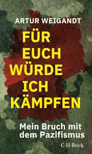Weigandt, Artur Für euch würde ich kämpfen: Mein Bruch mit dem Pazifismus (Beck Paperback)