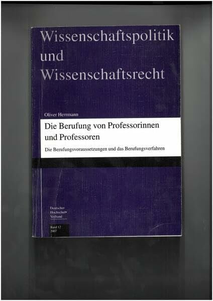 Herrmann, Oliver Die Berufung von Professorinnen und Professoren - Berufungsvoraussetzungen und Berufungsverfahren (Wissenschaftspolitik und Wissenschaftsrecht)