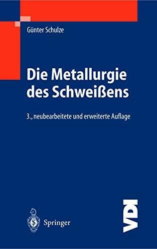 Schulze, Günter Die Metallurgie des Schweißens: Eisenwerkstoffe ― Nichteisenmetallische Werkstoffe (VDI-Buch)