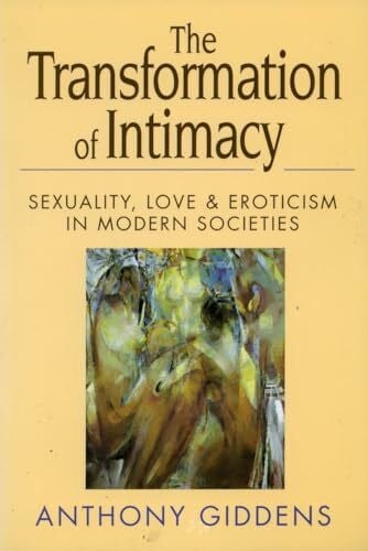 Giddens, Anthony Transformation of Intimacy: Sexuality, Love, and Eroticism in Modern Societies
