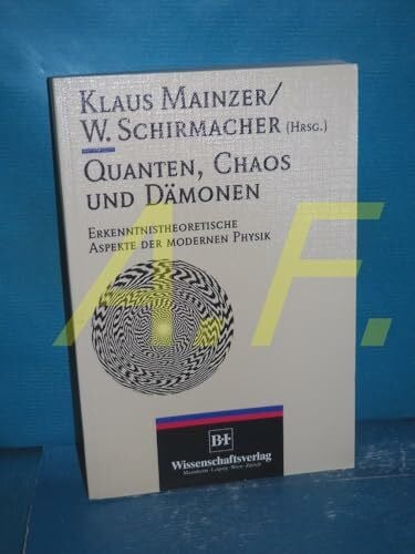 Klaus Mainzer Quanten, Chaos und Dämonen: Erkenntnistheoretische Aspekte der modernen Physik