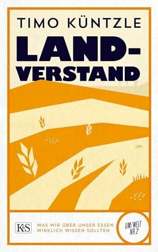 Küntzle, Timo Landverstand: Was wir über unser Essen wirklich wissen sollten (K&S Um/Welt)