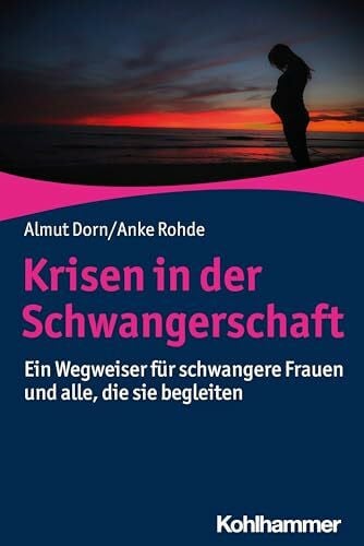 Rohde, Anke Krisen in der Schwangerschaft: Ein Wegweiser für schwangere Frauen und alle, die sie begleiten (Rat & Hilfe)