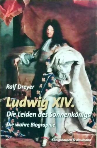 Dreyer, Ralf Ludwig XIV: Die Leiden des Königs. Die wahre Biographie