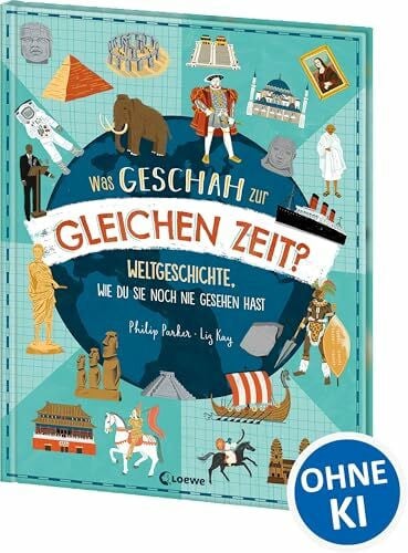 Kay, Liz Was geschah zur gleichen Zeit?: Weltgeschichte, wie du sie noch nie gesehen hast - Sachbuch für einen einzigartigen Überblick über die Geschichte der Welt für Kinder ab 9 Jahren