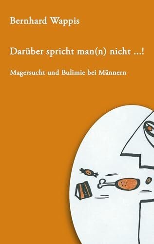 Wappis, Bernhard Darüber spricht man(n) nicht ... !: Magersucht und Bulimie bei Männern