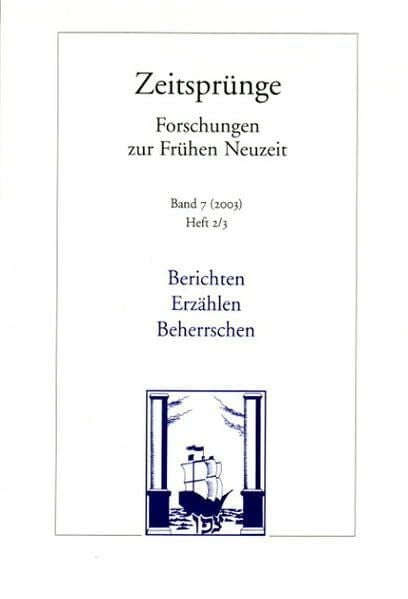 Nolde, Dorothea Berichten, Erzählen, Beherrschen: Wahrnehmung und Repräsentation in der frühen Kolonialgeschichte Europas / Zeitsprünge. Forschungen zur Frühen Neuzeit. Band 7. Heft 2/3