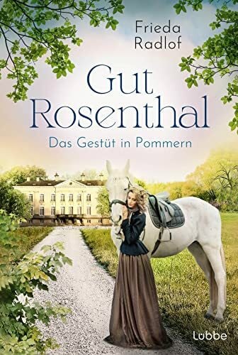 Radlof, Frieda Gut Rosenthal - Das Gestüt in Pommern (Eine Gestüts-Familiensaga, Band 1)