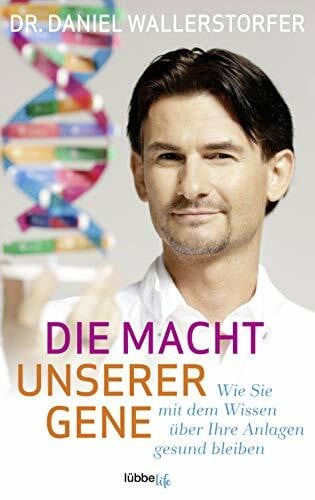 Wallerstorfer, Daniel Die Macht unserer Gene: Wie Sie mit dem Wissen über Ihre Anlagen gesund bleiben