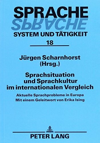 Scharnhorst, Jürgen Sprachsituation und Sprachkultur im internationalen Vergleich: Aktuelle Sprachprobleme in Europa (Sprache – System und Tätigkeit)