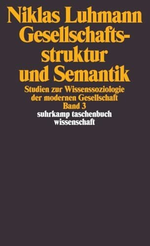 Luhmann, Niklas Gesellschaftsstruktur und Semantik: Studien zur Wissenssoziologie der modernen Gesellschaft. Band 3 (suhrkamp taschenbuch wissenschaft)