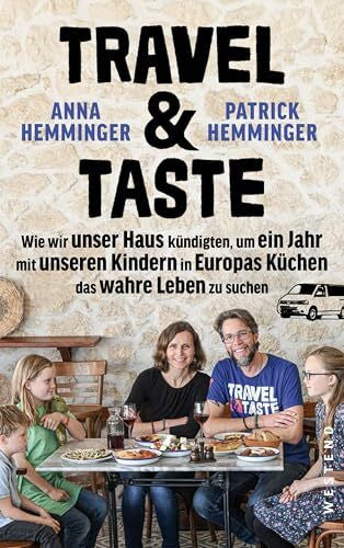 Hemminger, Anna Travel & Taste: Wie wir unser Haus kündigten, um ein Jahr mit unseren Kindern in Europas Küchen das wahre Leben zu suchen